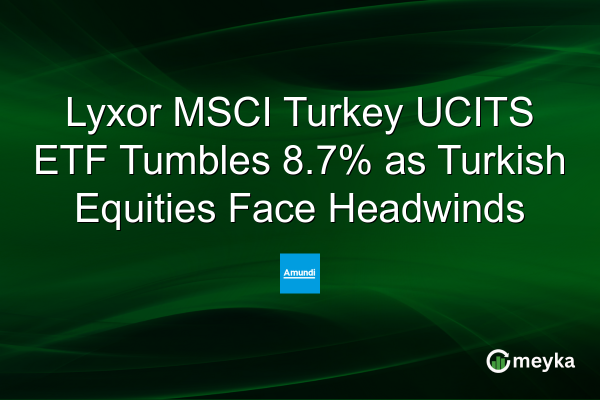 Lyxor MSCI Turkey UCITS ETF Tumbles 8.7% as Turkish Equities Face Headwinds