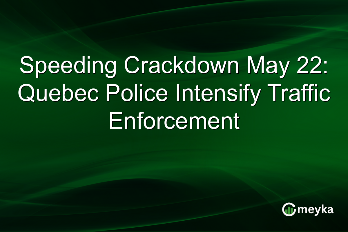 Speeding Crackdown May 22: Quebec Police Intensify Traffic Enforcement