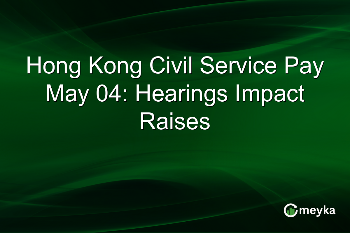 Hong Kong Civil Service Pay May 04: Hearings Impact Raises