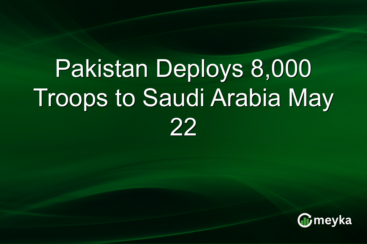 Pakistan Deploys 8,000 Troops to Saudi Arabia May 22