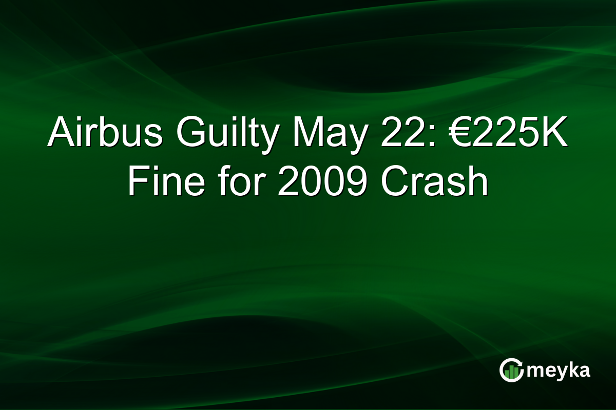 Airbus Guilty May 22: €225K Fine for 2009 Crash