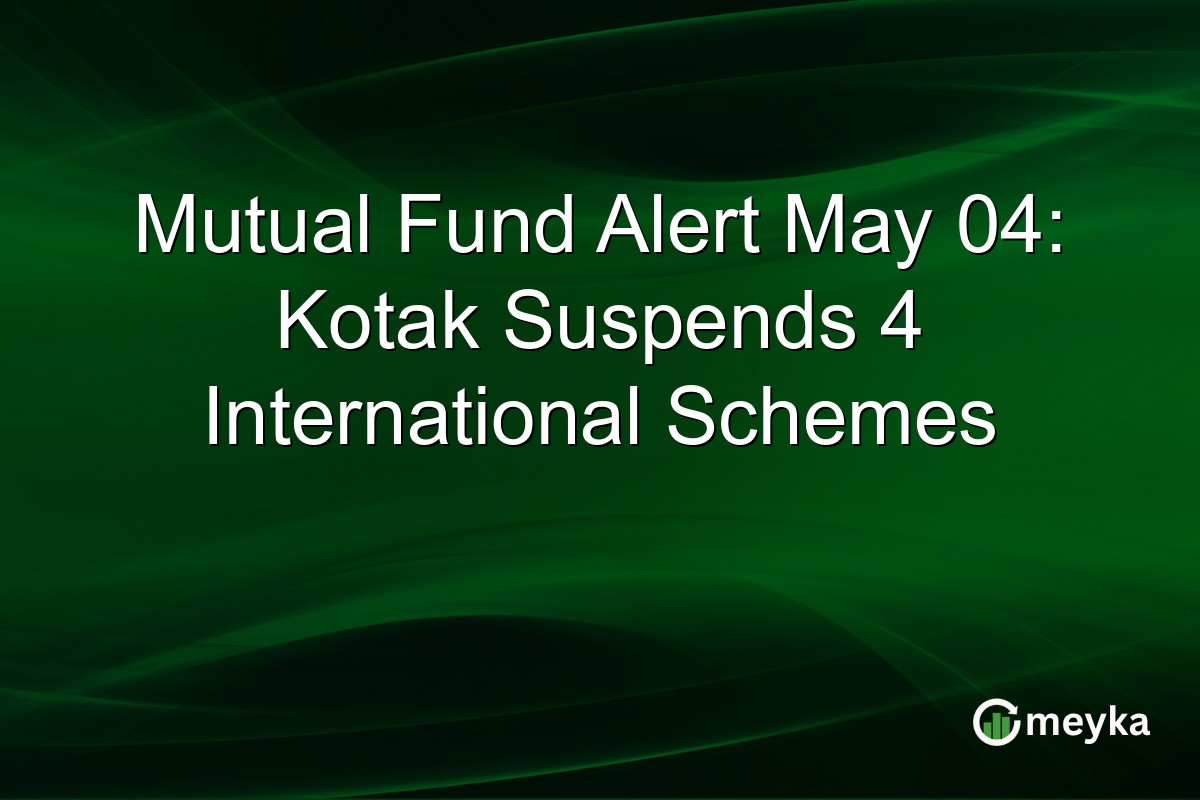 Mutual Fund Alert May 04: Kotak Suspends 4 International Schemes