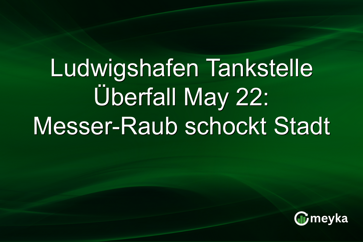 Ludwigshafen Tankstelle Überfall May 22: Messer-Raub schockt Stadt