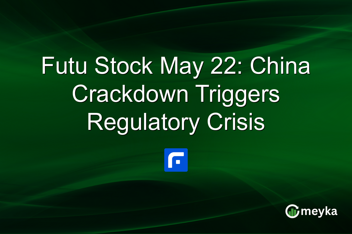 Futu Stock May 22: China Crackdown Triggers Regulatory Crisis