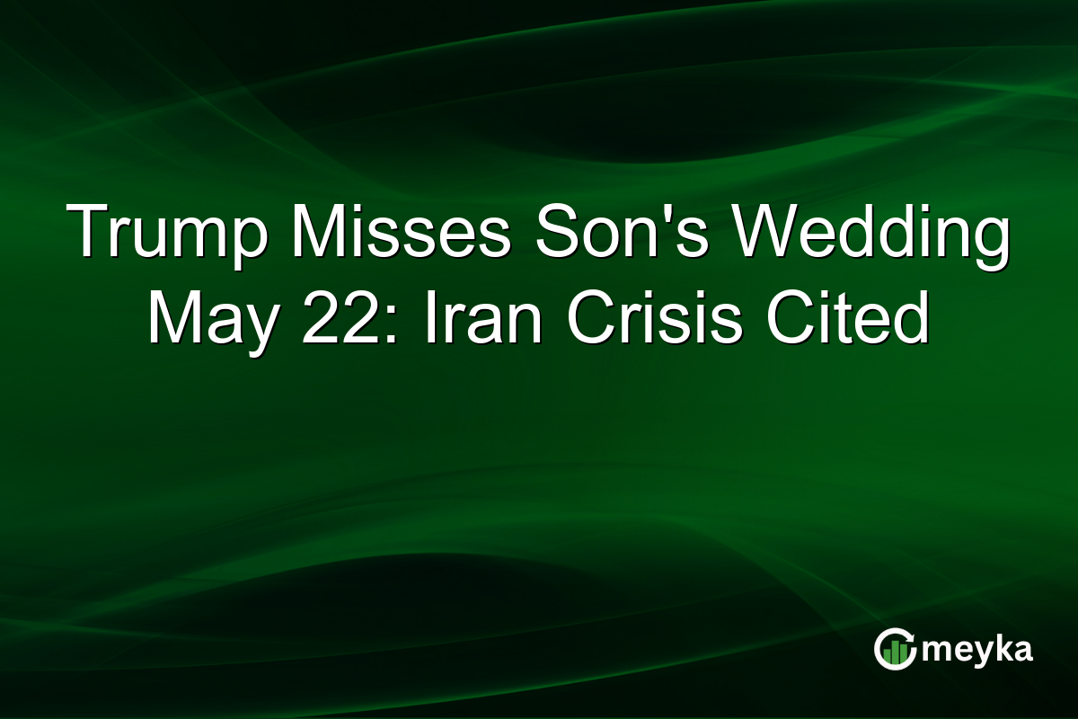 Trump Misses Son’s Wedding May 22: Iran Crisis Cited