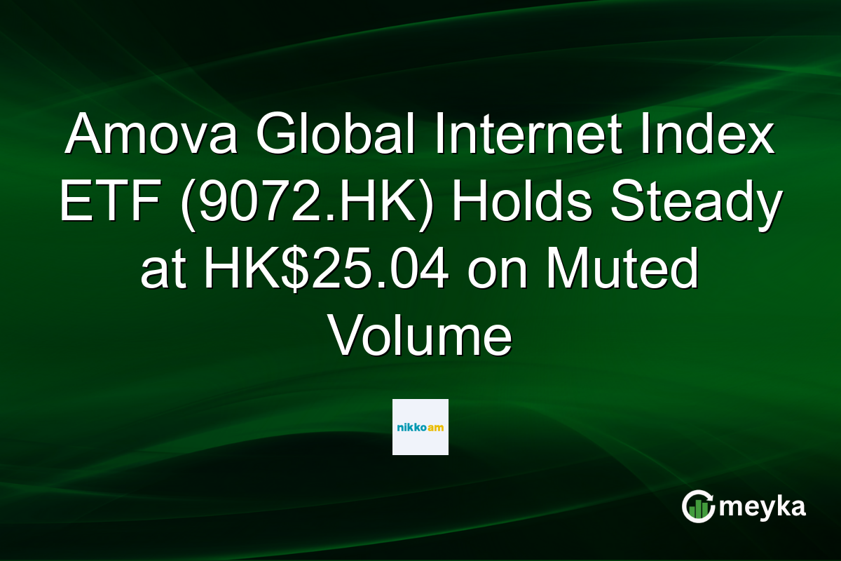 Amova Global Internet Index ETF (9072.HK) Holds Steady at HK$25.04 on Muted Volume
