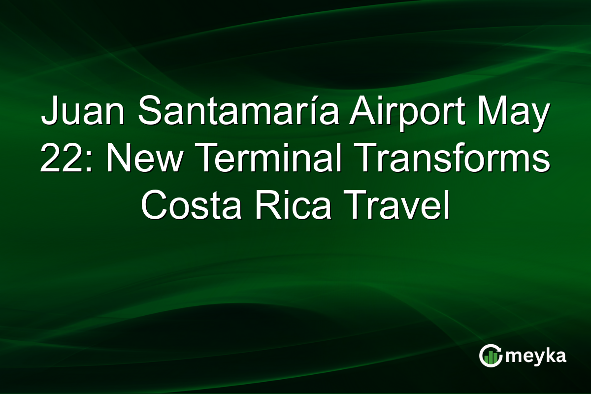 Juan Santamaría Airport May 22: New Terminal Transforms Costa Rica Travel