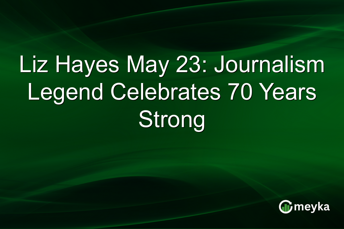 Liz Hayes May 23: Journalism Legend Celebrates 70 Years Strong
