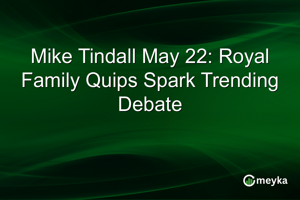 Mike Tindall May 22: Royal Family Quips Spark Trending Debate
