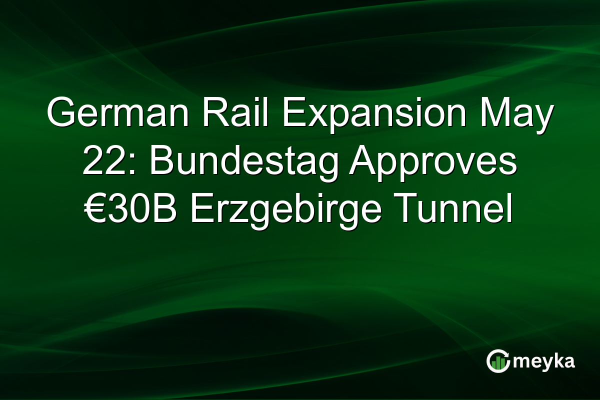 German Rail Expansion May 22: Bundestag Approves €30B Erzgebirge Tunnel