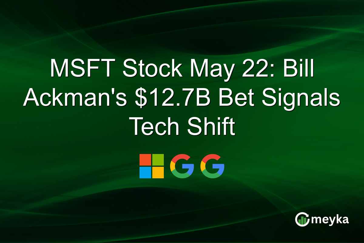 MSFT Stock May 22: Bill Ackman’s $12.7B Bet Signals Tech Shift