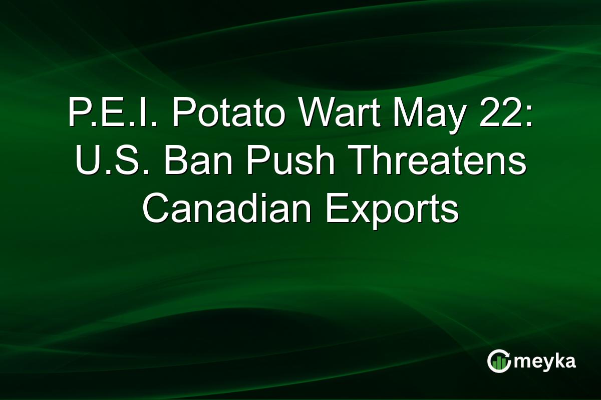 P.E.I. Potato Wart May 22: U.S. Ban Push Threatens Canadian Exports