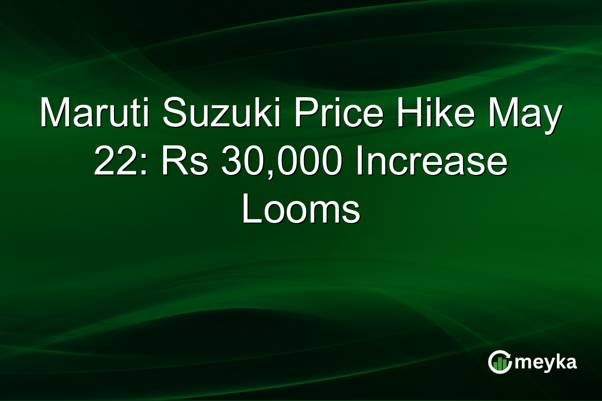 Maruti Suzuki Price Hike May 22: Rs 30,000 Increase Looms