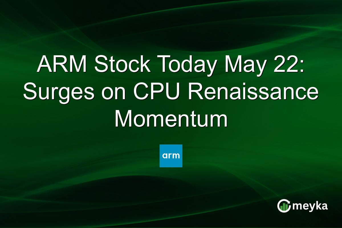 ARM Stock Today May 22: Surges on CPU Renaissance Momentum
