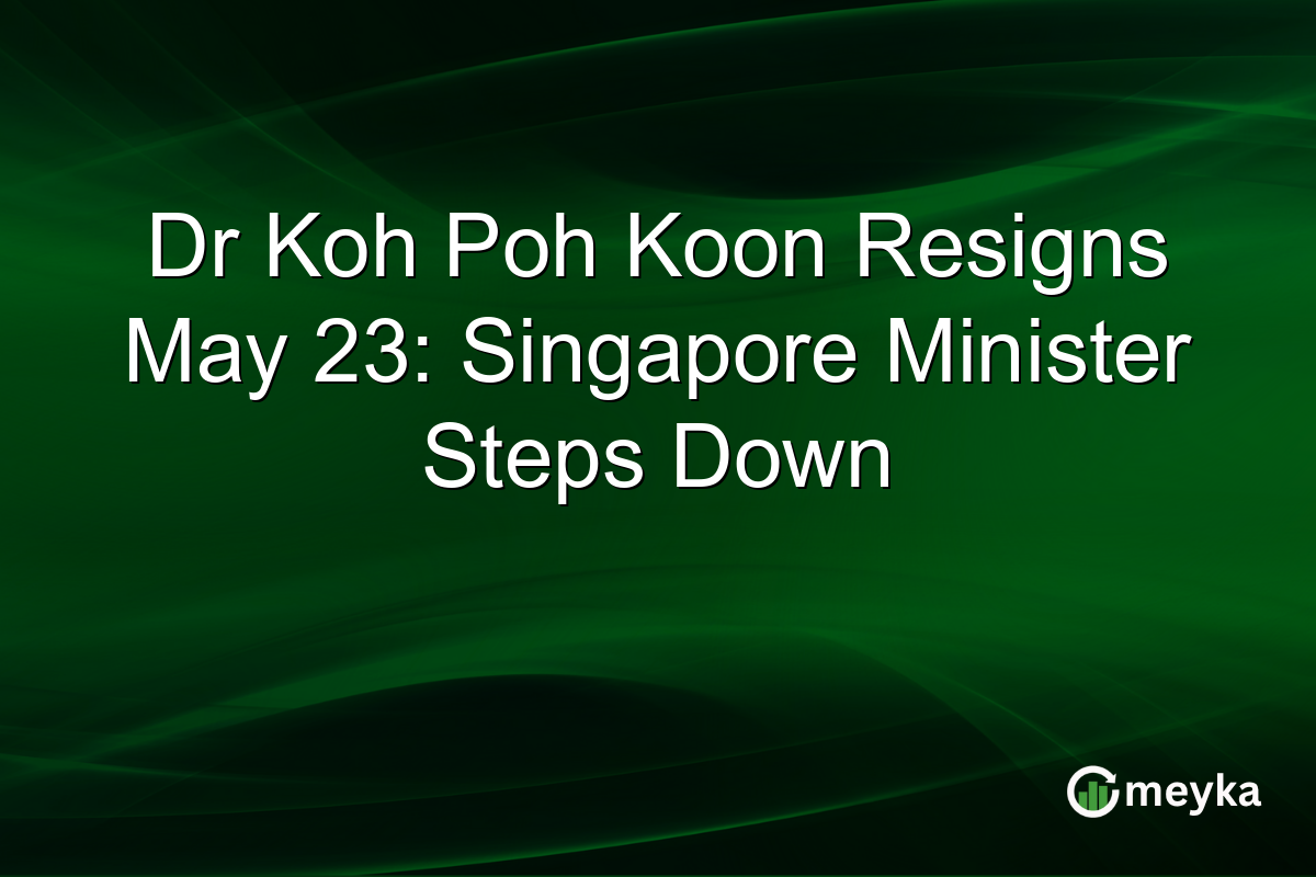 Dr Koh Poh Koon Resigns May 23: Singapore Minister Steps Down