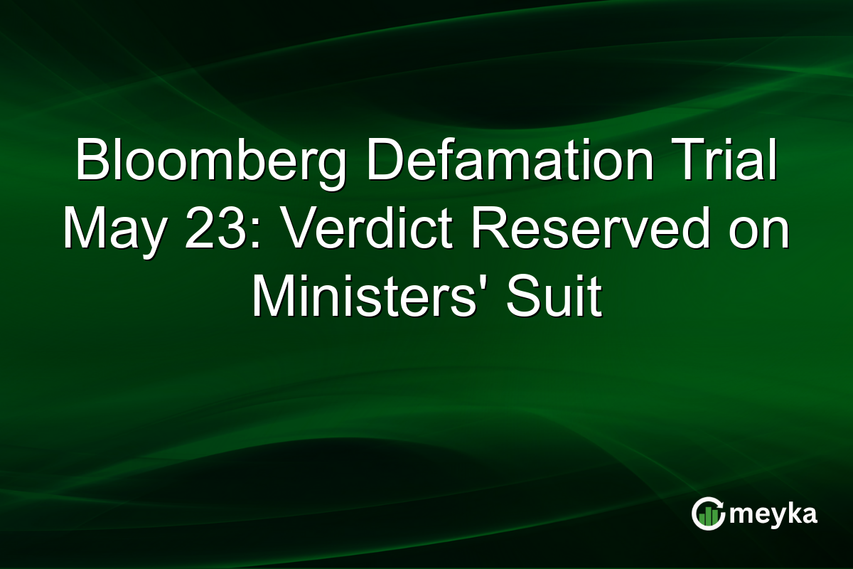 Bloomberg Defamation Trial May 23: Verdict Reserved on Ministers’ Suit