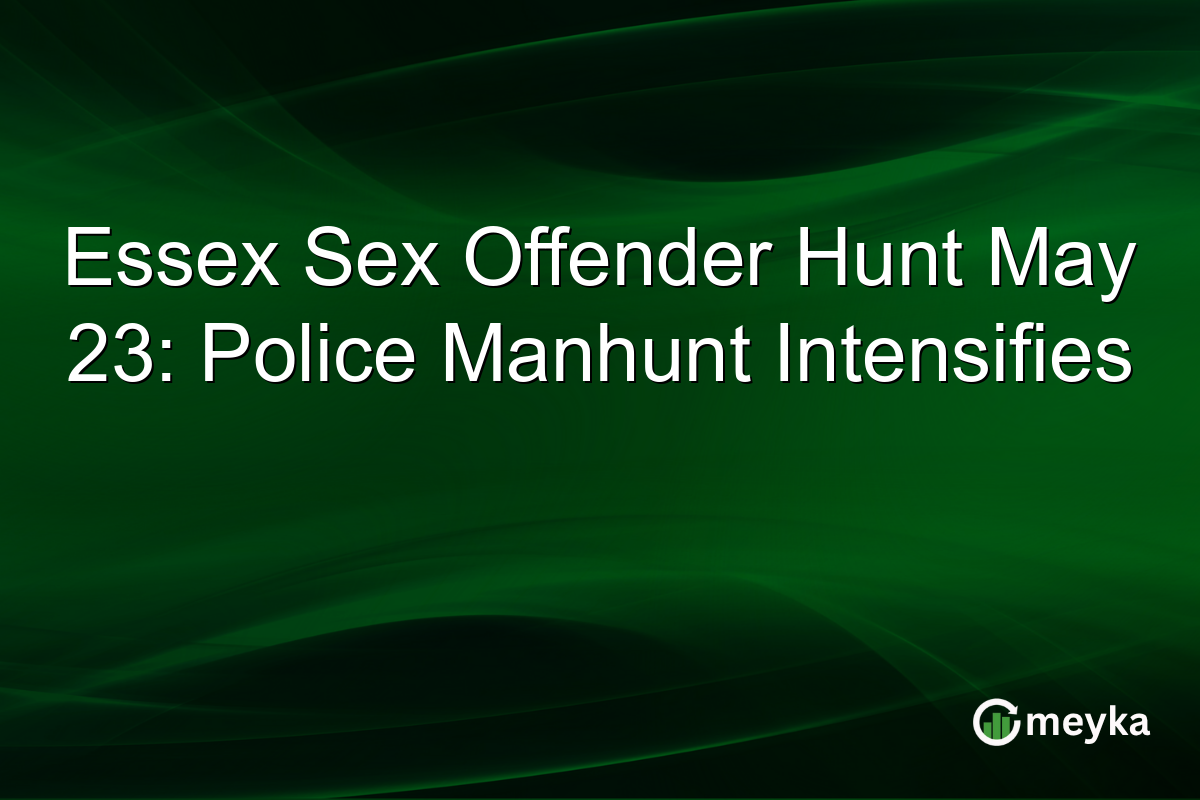 Essex Sex Offender Hunt May 23: Police Manhunt Intensifies