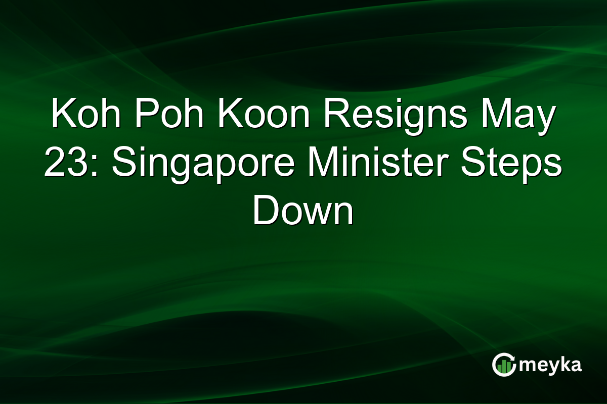 Koh Poh Koon Resigns May 23: Singapore Minister Steps Down