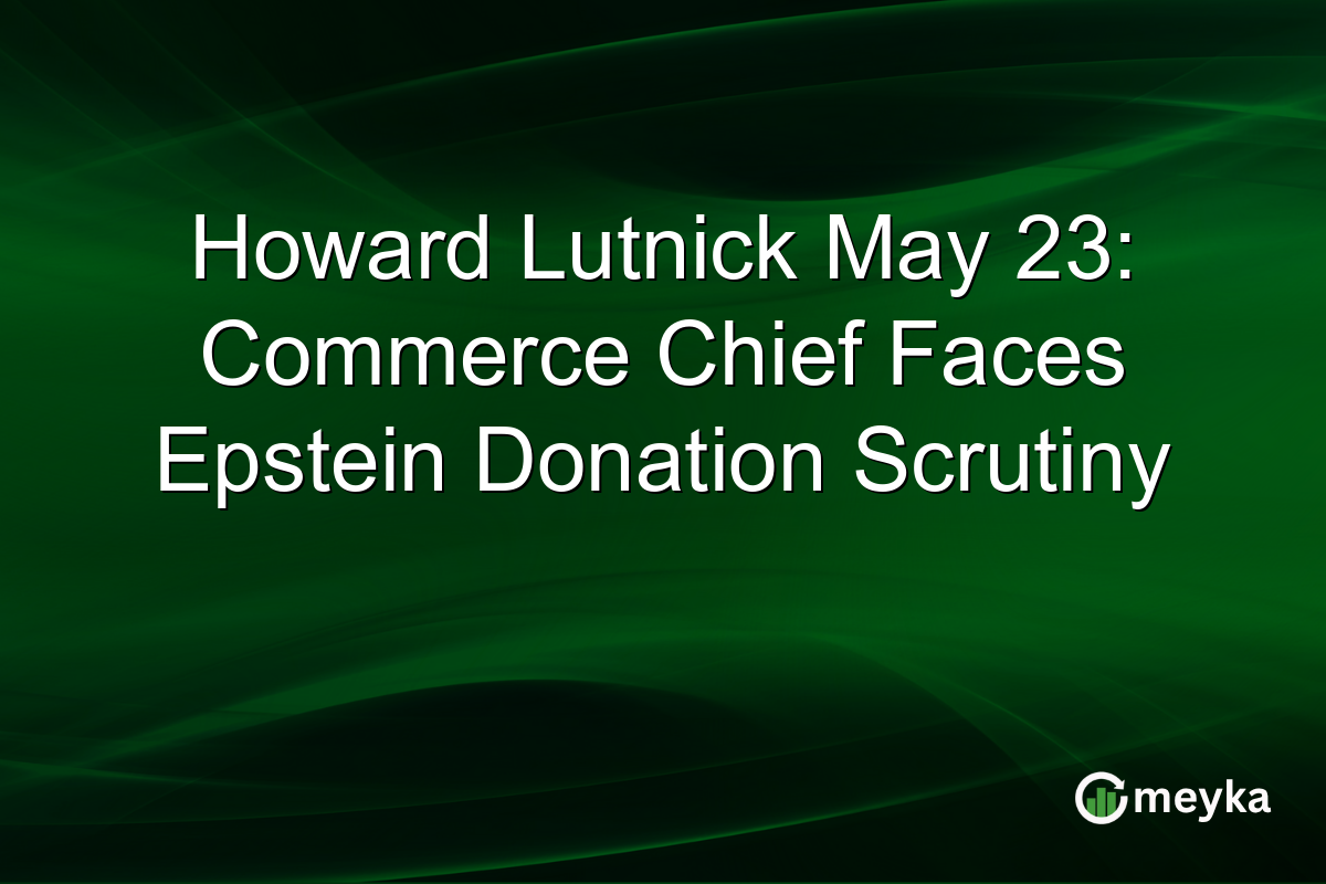Howard Lutnick May 23: Commerce Chief Faces Epstein Donation Scrutiny