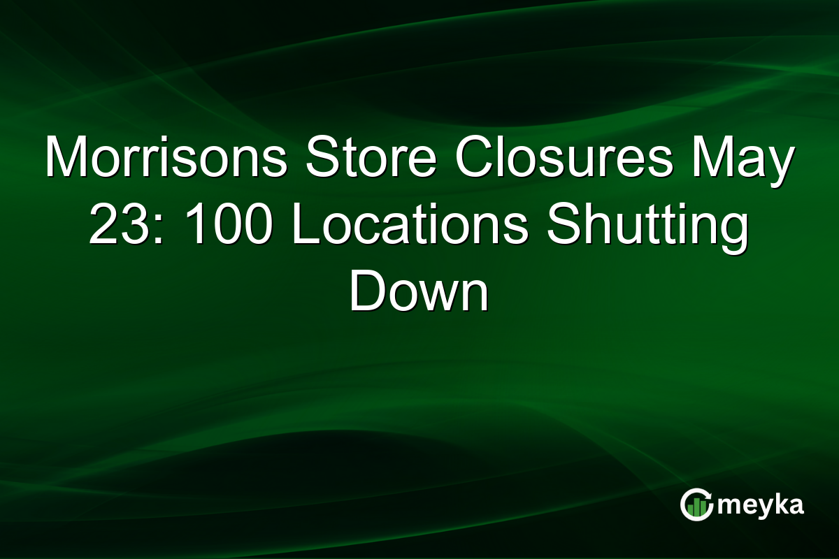 Morrisons Store Closures May 23: 100 Locations Shutting Down