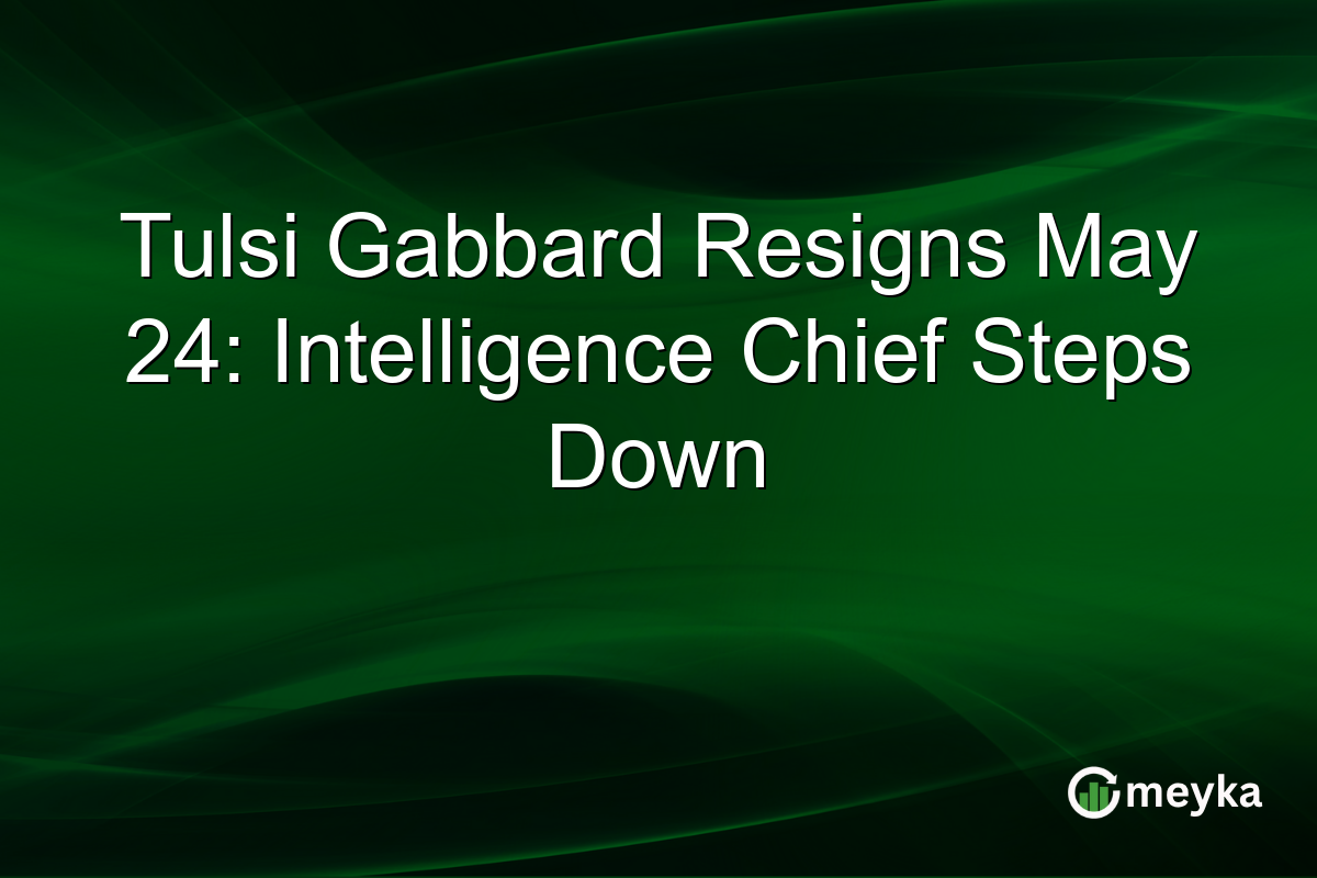Tulsi Gabbard Resigns May 24: Intelligence Chief Steps Down