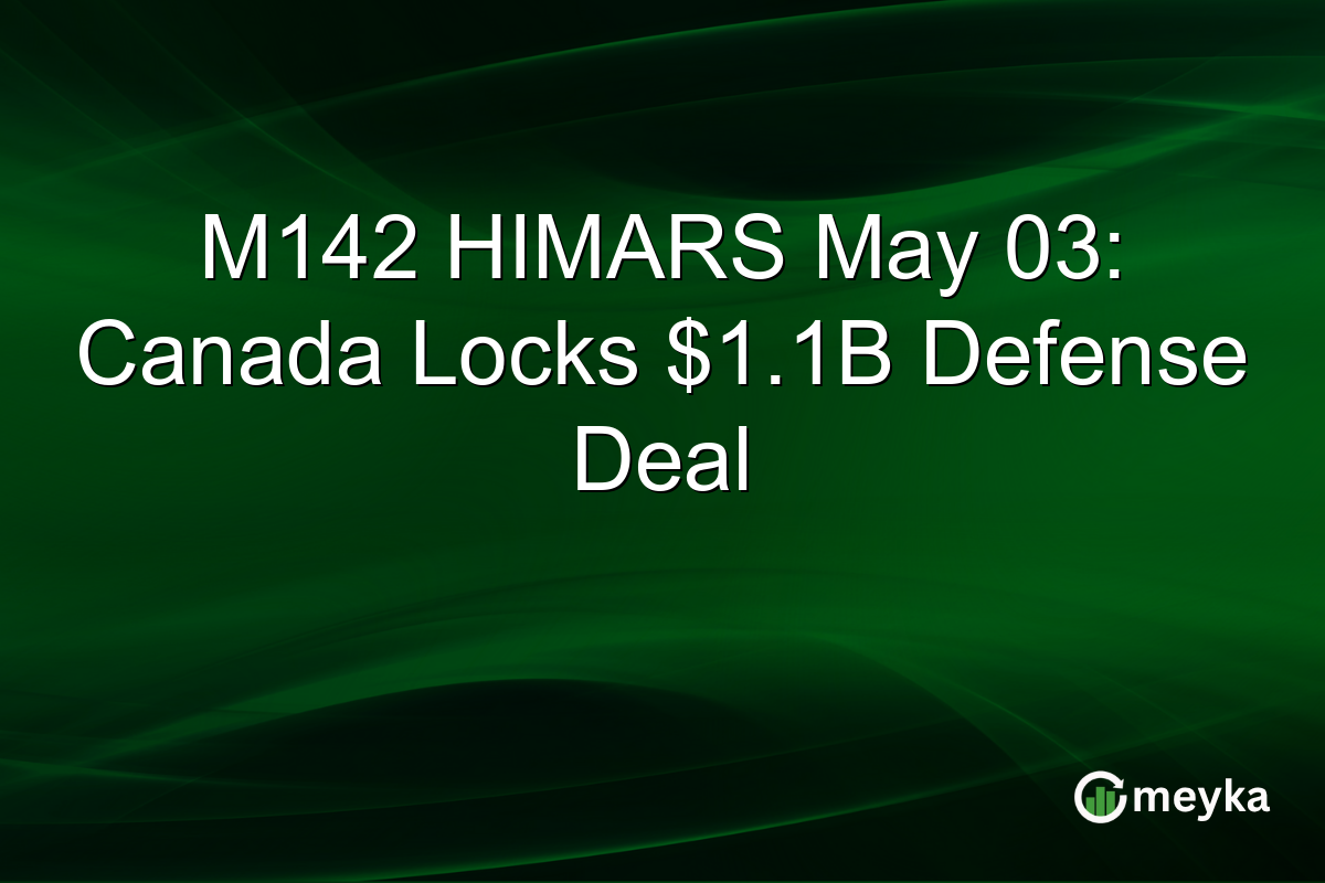 M142 HIMARS May 03: Canada Locks $1.1B Defense Deal