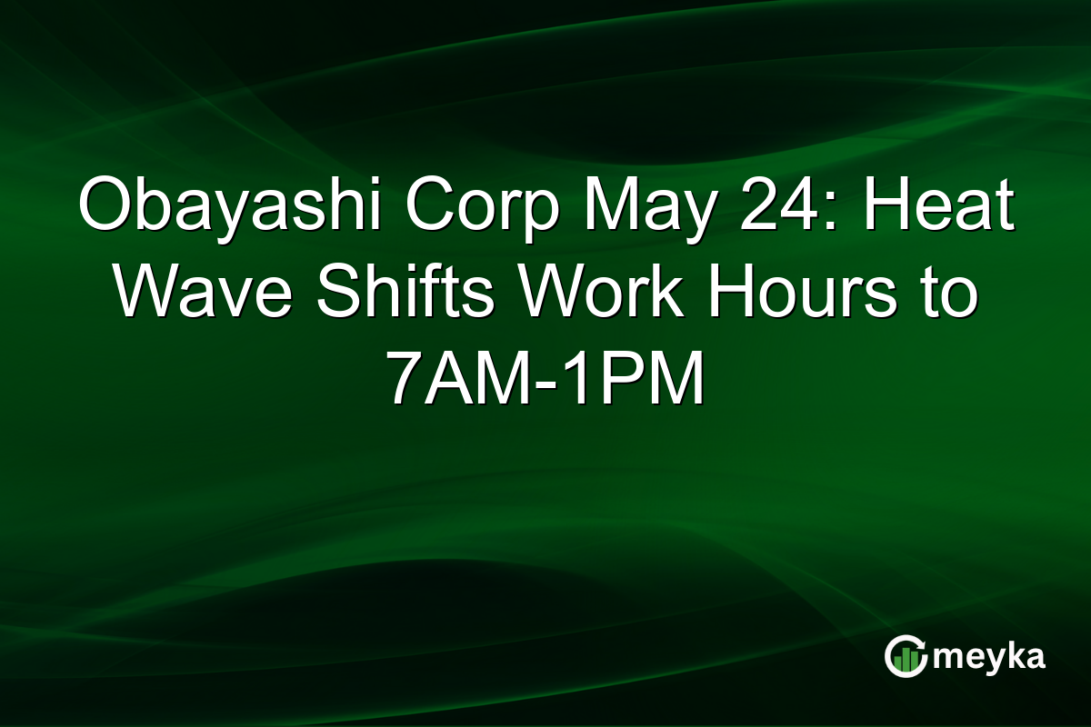 Obayashi Corp May 24: Heat Wave Shifts Work Hours to 7AM-1PM