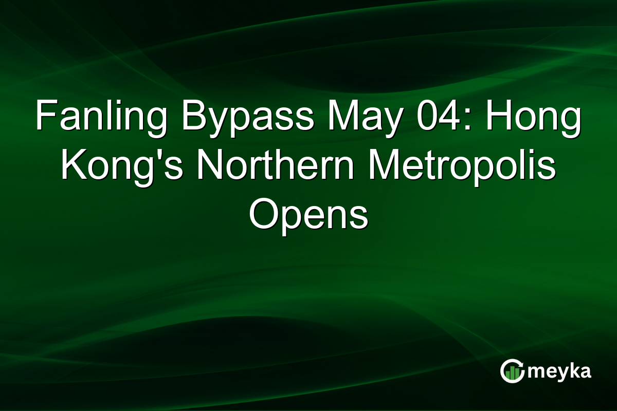 Fanling Bypass May 04: Hong Kong’s Northern Metropolis Opens