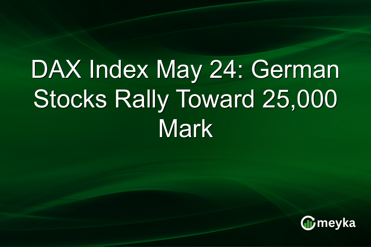 DAX Index May 24: German Stocks Rally Toward 25,000 Mark