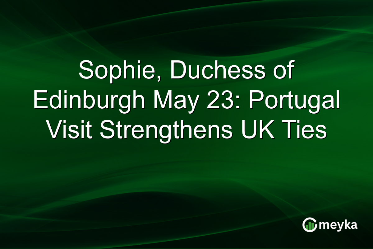 Sophie, Duchess of Edinburgh May 23: Portugal Visit Strengthens UK Ties
