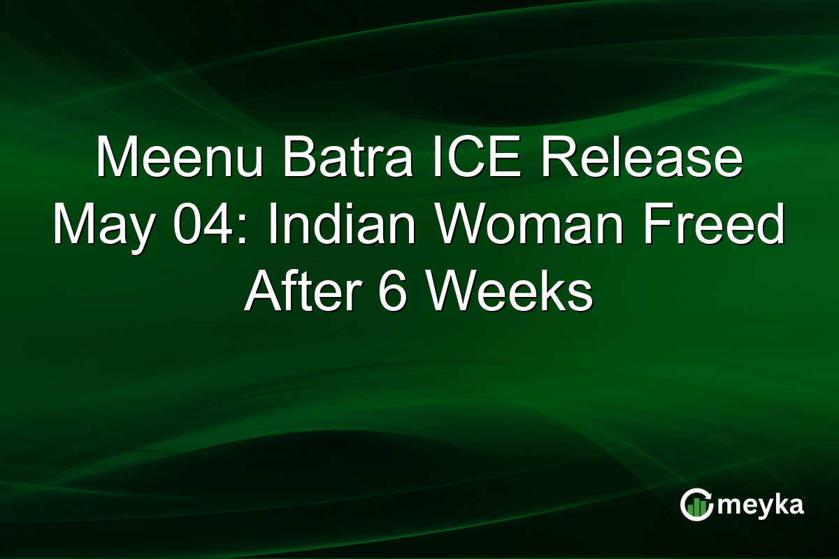 Meenu Batra ICE Release May 04: Indian Woman Freed After 6 Weeks