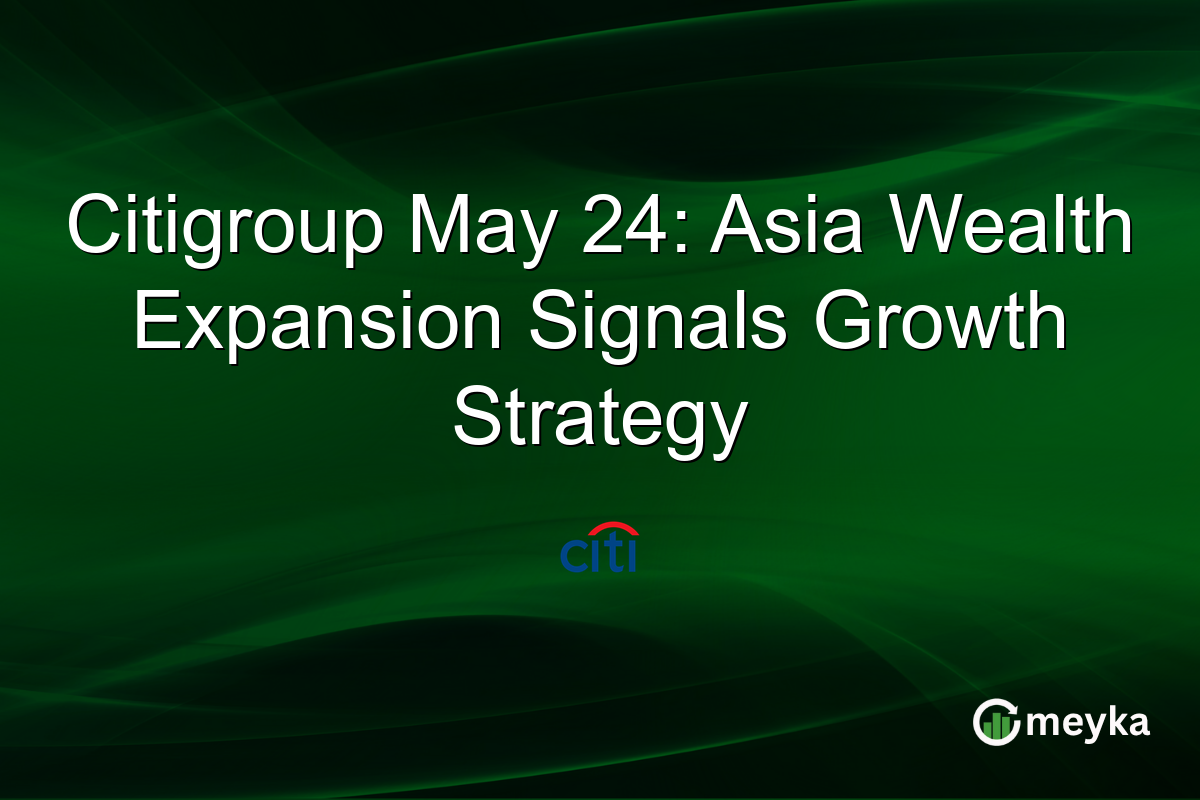 Citigroup May 24: Asia Wealth Expansion Signals Growth Strategy