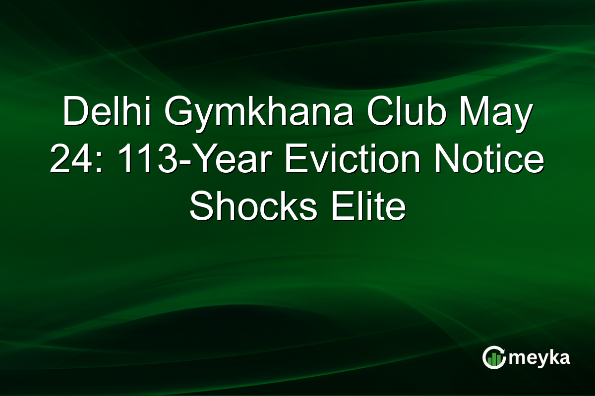 Delhi Gymkhana Club May 24: 113-Year Eviction Notice Shocks Elite