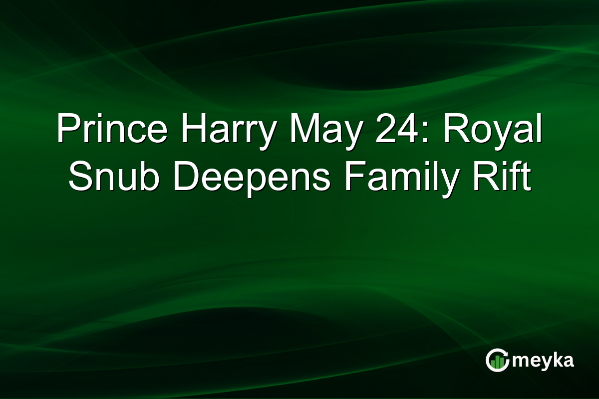 Prince Harry May 24: Royal Snub Deepens Family Rift