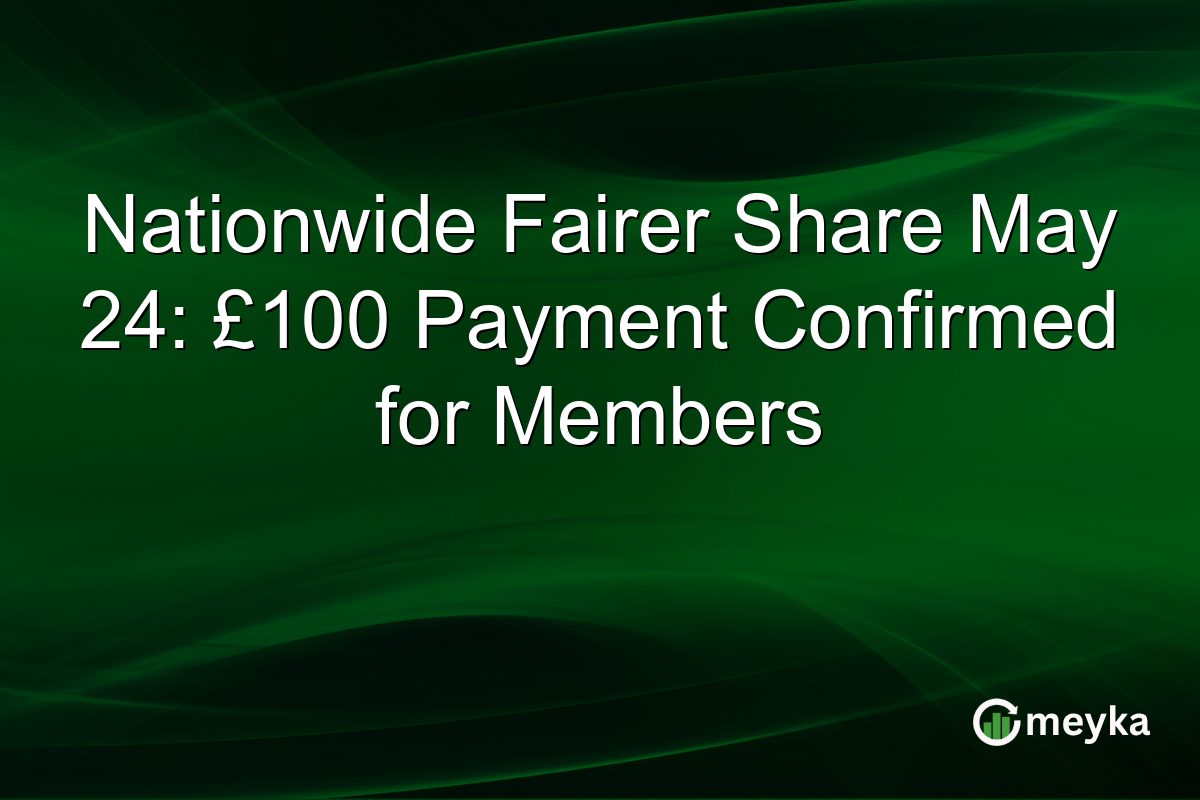 Nationwide Fairer Share May 24: £100 Payment Confirmed for Members