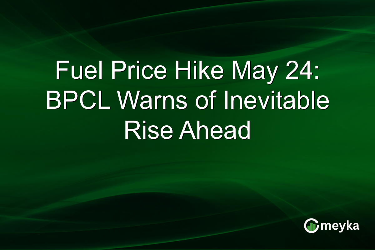 Fuel Price Hike May 24: BPCL Warns of Inevitable Rise Ahead