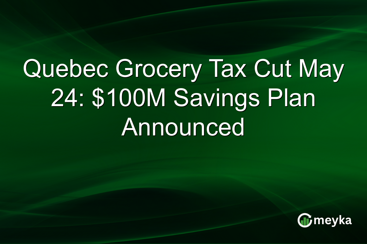 Quebec Grocery Tax Cut May 24: $100M Savings Plan Announced