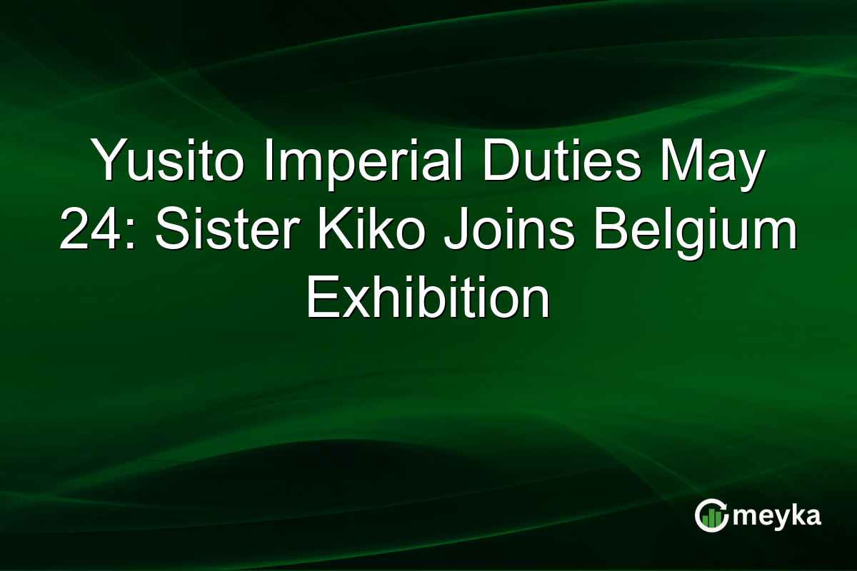 Yusito Imperial Duties May 24: Sister Kiko Joins Belgium Exhibition