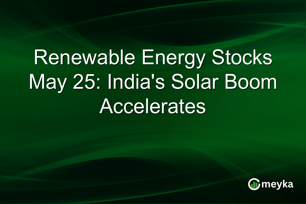 Renewable Energy Stocks May 25: India’s Solar Boom Accelerates