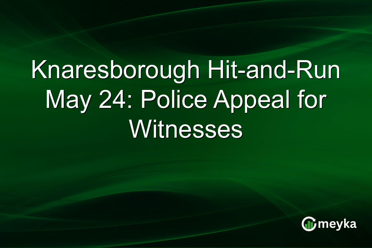 Knaresborough Hit-and-Run May 24: Police Appeal for Witnesses