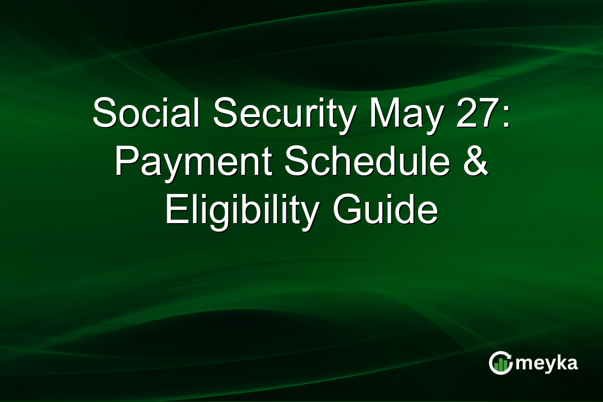Social Security May 27: Payment Schedule & Eligibility Guide