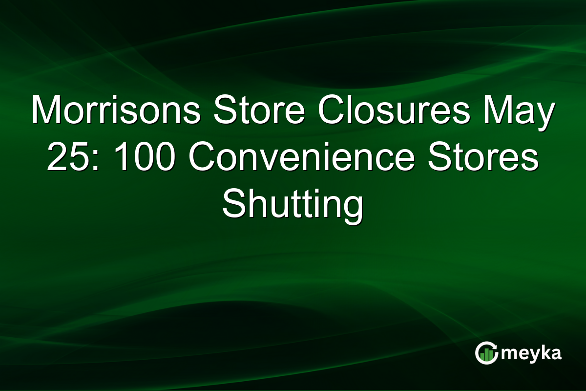 Morrisons Store Closures May 25: 100 Convenience Stores Shutting