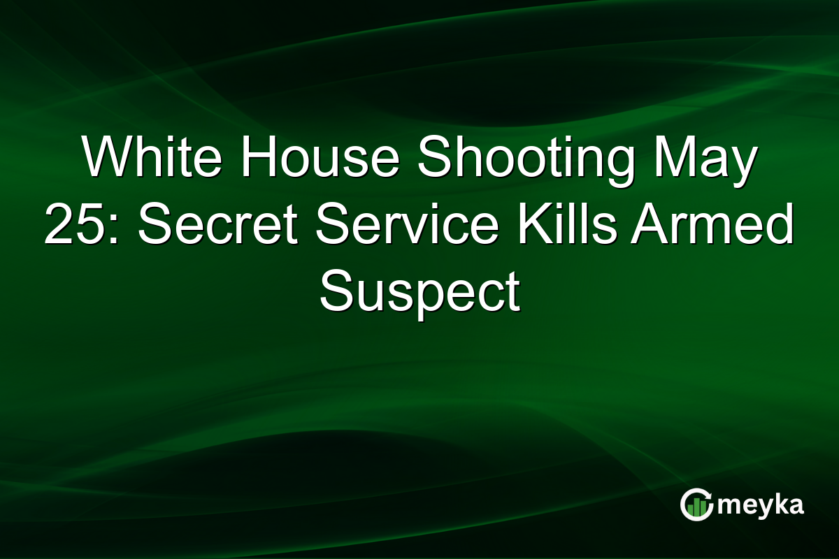 White House Shooting May 25: Secret Service Kills Armed Suspect