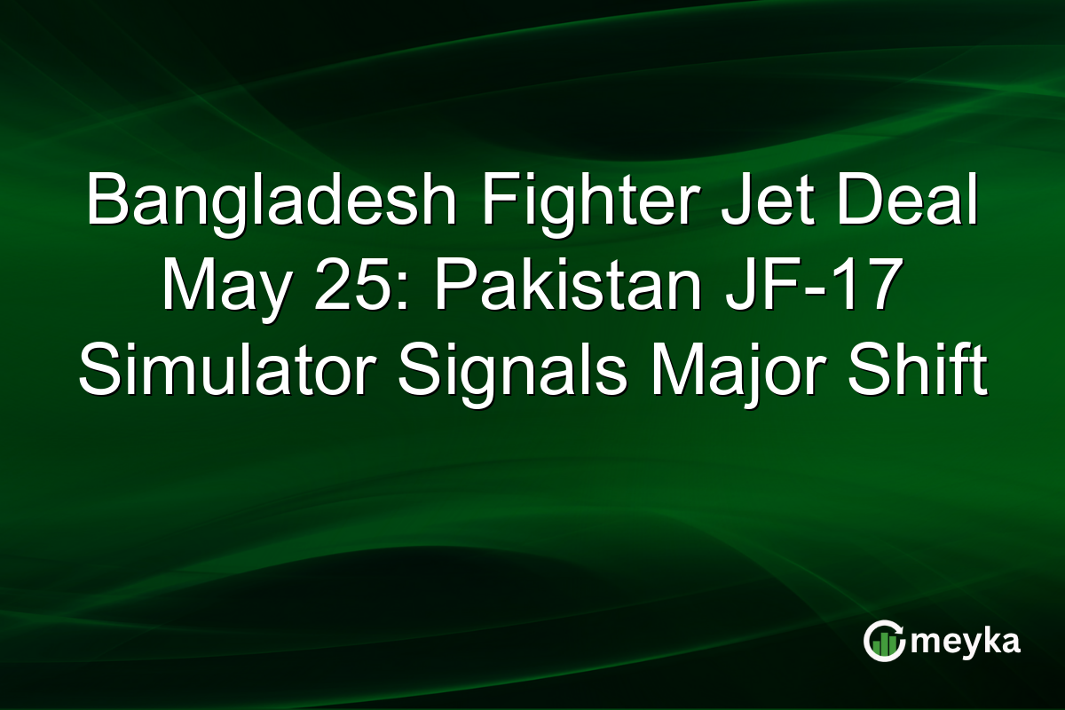 Bangladesh Fighter Jet Deal May 25: Pakistan JF-17 Simulator Signals Major Shift