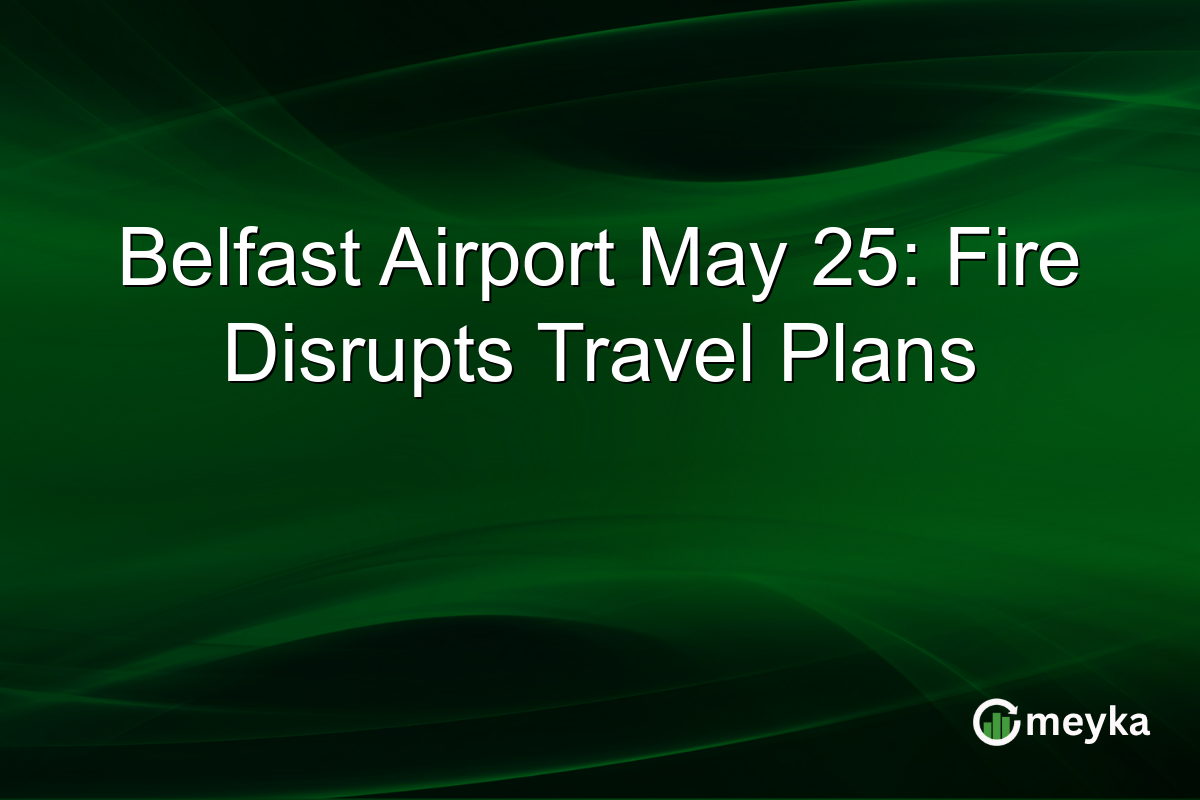 Belfast Airport May 25: Fire Disrupts Travel Plans