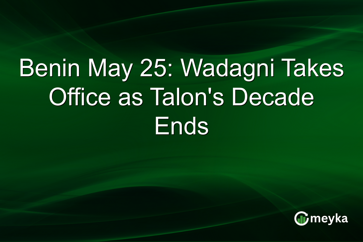 Benin May 25: Wadagni Takes Office as Talon’s Decade Ends