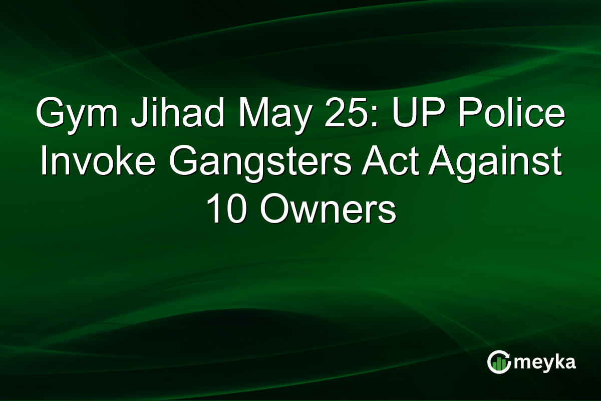 Gym Jihad May 25: UP Police Invoke Gangsters Act Against 10 Owners