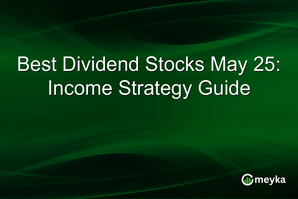 Best Dividend Stocks May 25: Income Strategy Guide