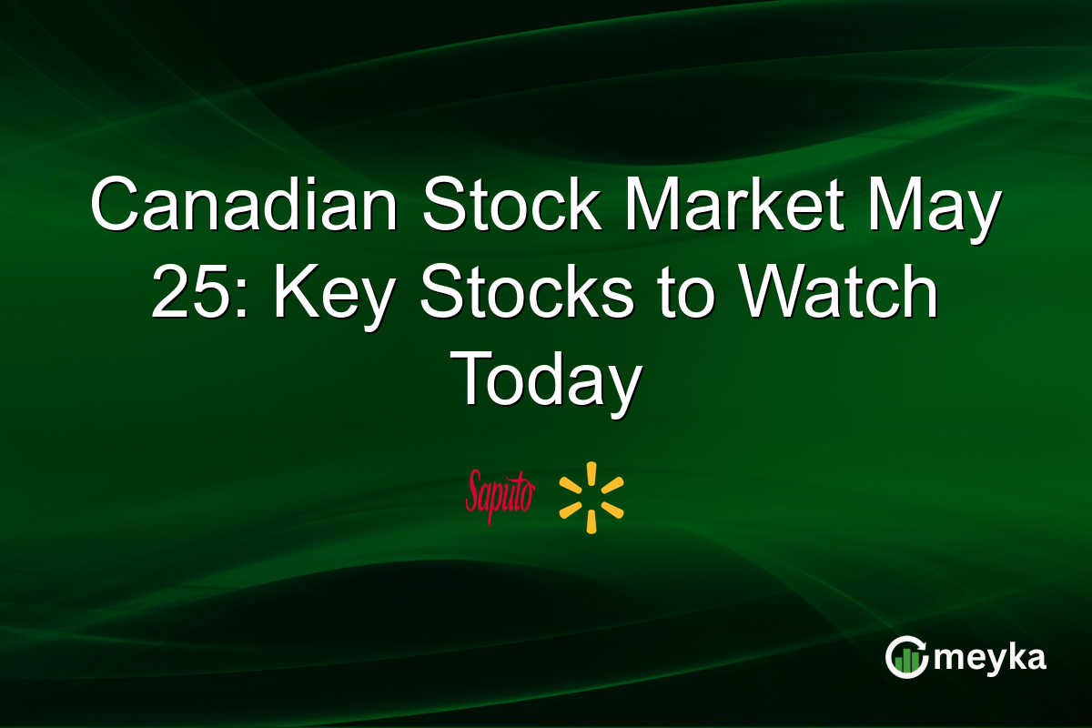 Canadian Stock Market May 25: Key Stocks to Watch Today