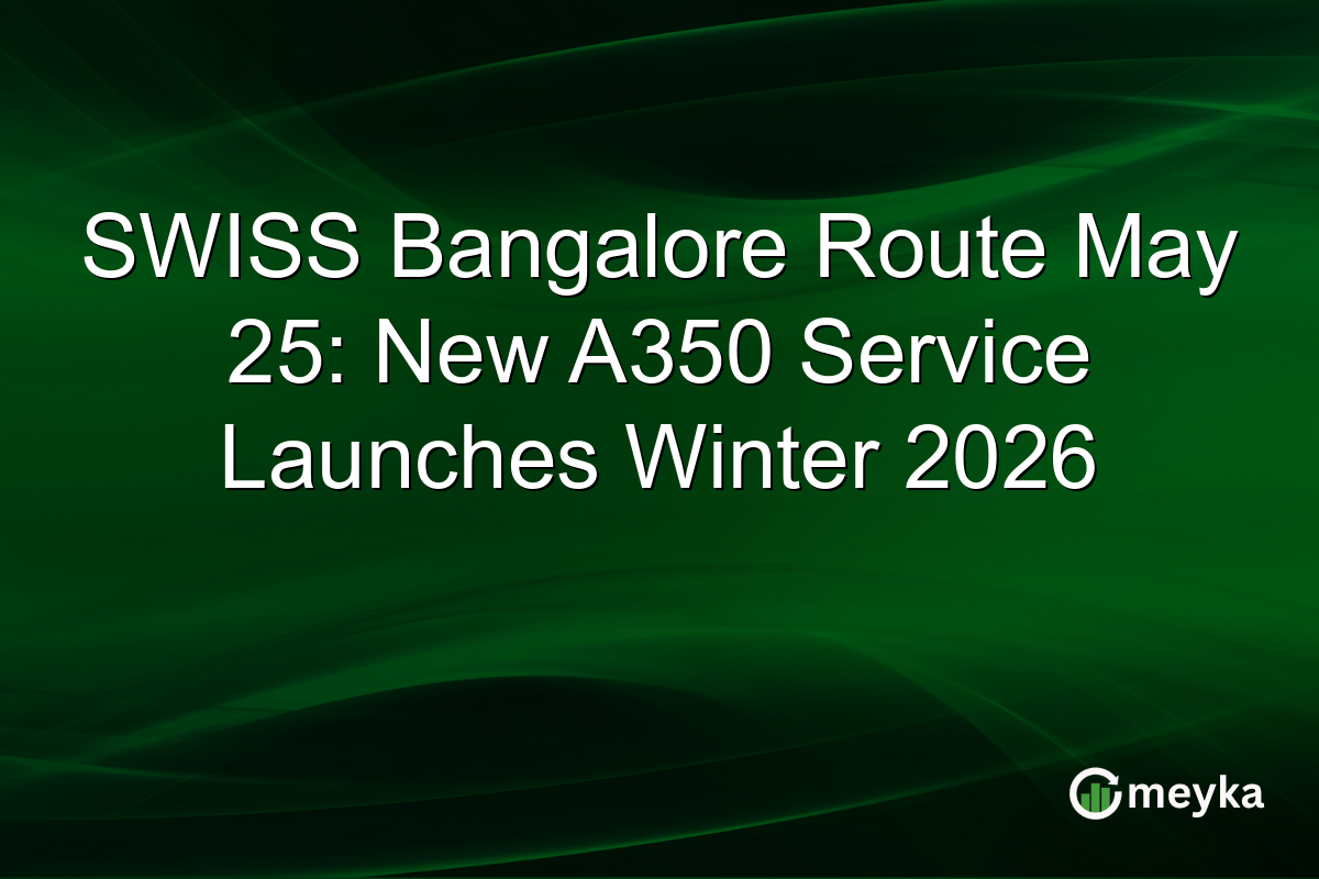 SWISS Bangalore Route May 25: New A350 Service Launches Winter 2026